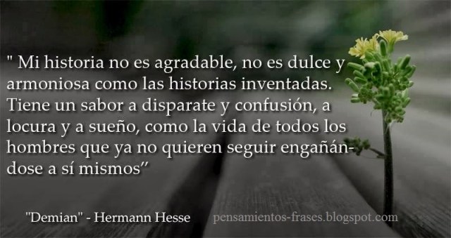 frases-de-hermann-hesse-mi-historia-no-es-agradable-tiene-un-sabor-a-disparate-y-confusion-como-la-vida-de-todos-los-hombres-que-ya-no-quieren-seguir-engan%cc%83andose-a-si-mismos